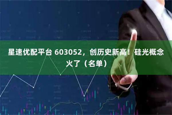 星速优配平台 603052，创历史新高！硅光概念火了（名单）